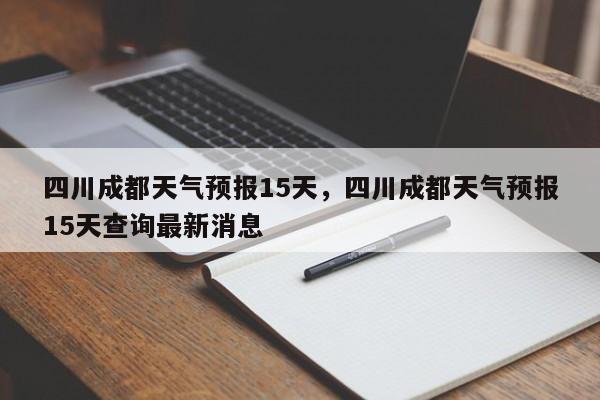 四川成都天气预报15天，四川成都天气预报15天查询最新消息  第1张