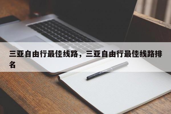 三亚自由行最佳线路，三亚自由行最佳线路排名  第1张