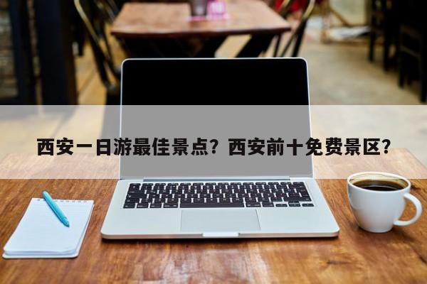 西安一日游最佳景点？西安前十免费景区？  第1张