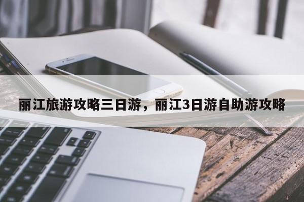 丽江旅游攻略三日游，丽江3日游自助游攻略  第1张