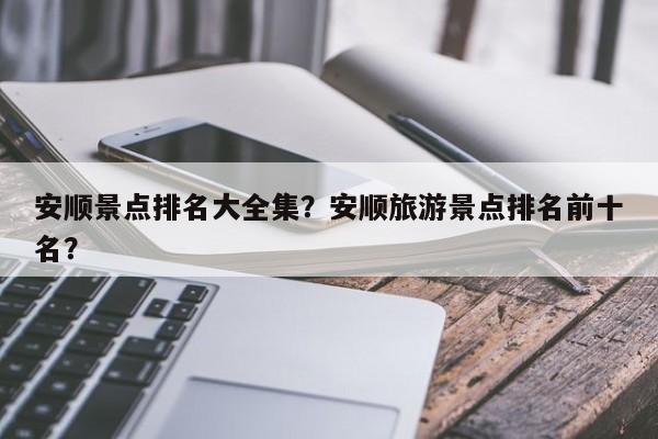安顺景点排名大全集？安顺旅游景点排名前十名？  第1张