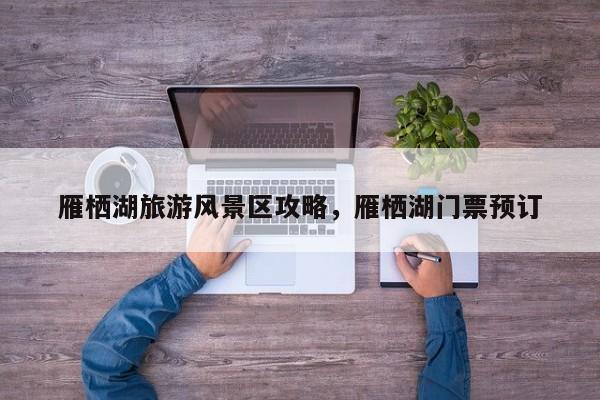 雁栖湖旅游风景区攻略，雁栖湖门票预订  第1张