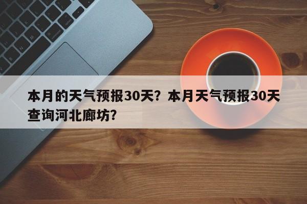 本月的天气预报30天？本月天气预报30天查询河北廊坊？  第1张