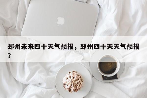 邳州未来四十天气预报，邳州四十天天气预报？  第1张