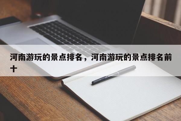 河南游玩的景点排名，河南游玩的景点排名前十  第1张