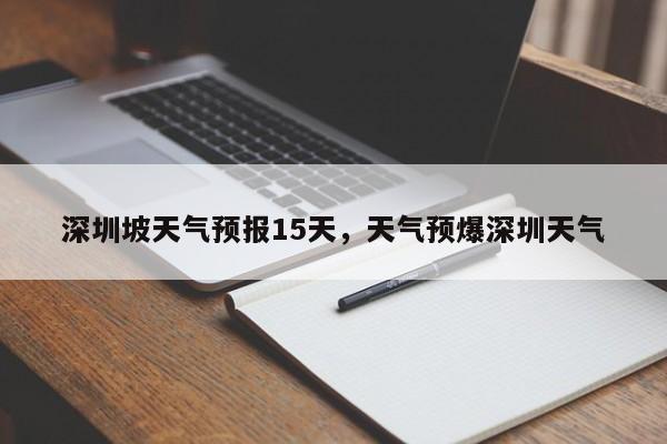 深圳坡天气预报15天，天气预爆深圳天气  第1张